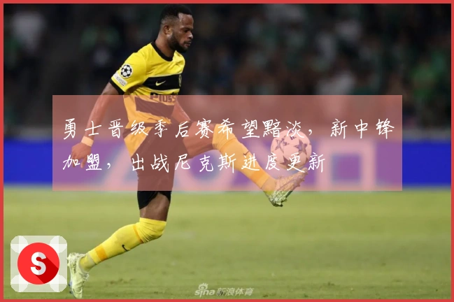 勇士晋级季后赛希望黯淡，新中锋加盟，出战尼克斯进度更新