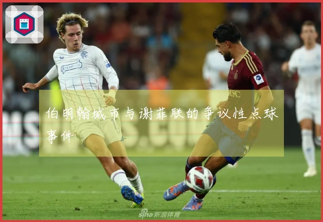 伯明翰城市与谢菲联的争议性点球事件