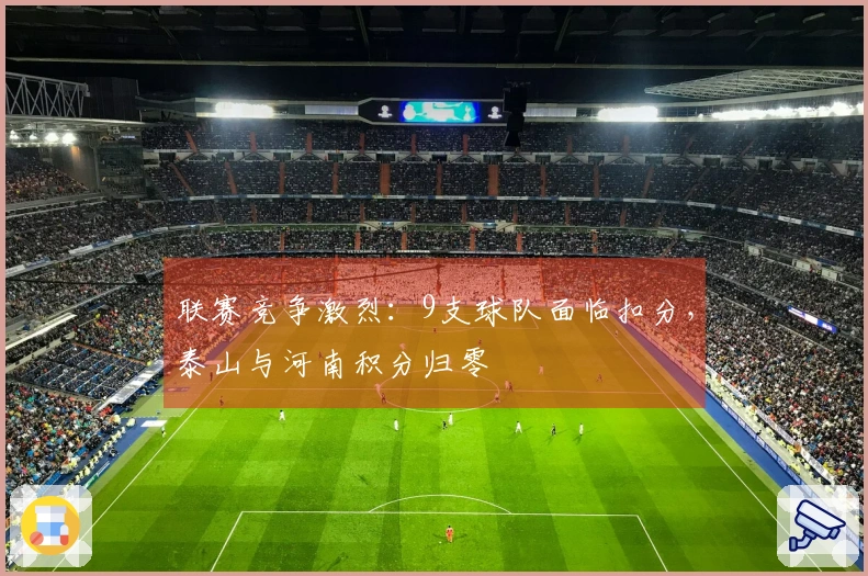 联赛竞争激烈：9支球队面临扣分，泰山与河南积分归零